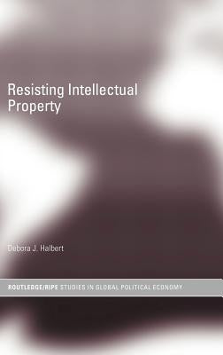 Resisting Intellectual Property by Halbert, Debora J.