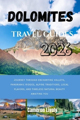 Dolomites Tra Vel Guides 2026: Journey through enchanting valleys, panoramic ridges, alpine traditions, local flavors, and timeless natural beauty awa by Lively, Cameron