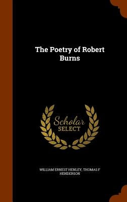 The Poetry of Robert Burns by Henley, William Ernest