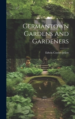 Germantown Gardens And Gardeners by Jellett, Edwin Costley