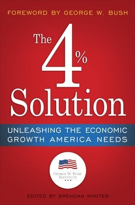 The 4% Solution: Unleashing the Economic Growth America Needs by The Bush Institute