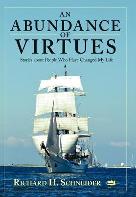 An Abundance of Virtues: Stories about People Who Have Changed My Life by Schneider, Richard H.