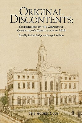 Original Discontents: Commentaries on the Creation of Connecticut's Constitution of 1818 by Buel, Richard