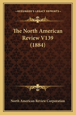 The North American Review V139 (1884) by North American Review Corporation