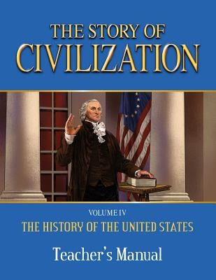 The Story of Civilization: Vol. 4 - The History of the United States One Nation Under God Teacher's Manual by Campbell, Phillip