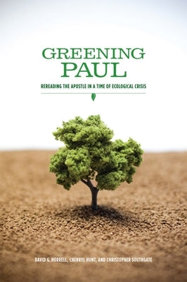Greening Paul: Rereading the Apostle in a Time of Ecological Crisis by Horrell, David G.