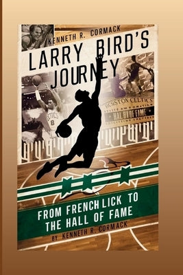 Larry Bird's Journey: From French Lick To The Hall Of Fame by R. Cormack, Kenneth