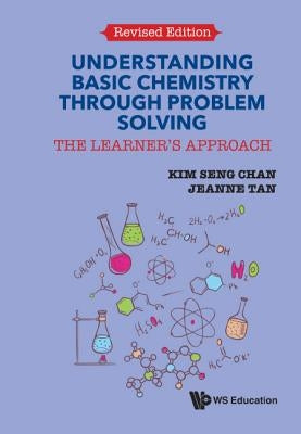 Understanding Basic Chemistry Through Problem Solving: The Learner's Approach (Revised Edition) by Chan, Kim Seng