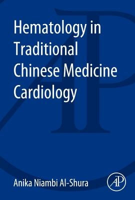 Hematology in Traditional Chinese Medicine Cardiology by Al-Shura, Anika Niambi