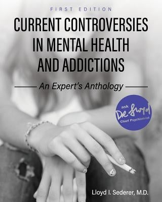 Current Controversies in Mental Health and Addictions: An Expert's Anthology by Sederer, Lloyd I.