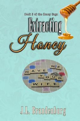 Extracting Honey: Book 3 in Honey Saga by Brandenburg, J. L.