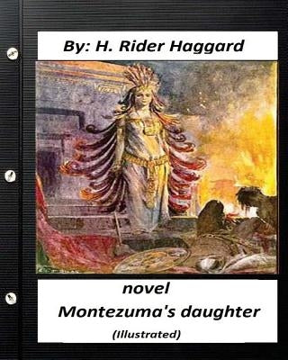 Montezuma's Daughter. NOVEL By H. Rider Haggard (Illustrated) by Haggard, H. Rider