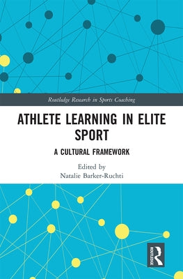 Athlete Learning in Elite Sport: A Cultural Framework by Barker-Ruchti, Natalie