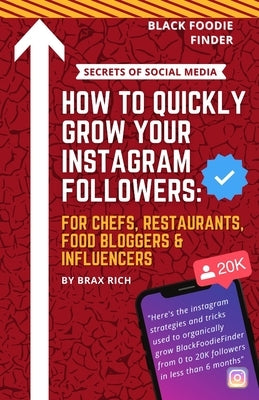 How To Quickly Grow Your Instagram Followers: For Chef's, Restaurants, Food Bloggers & Influencers by Richmond, Braxston
