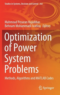 Optimization of Power System Problems: Methods, Algorithms and MATLAB Codes by Pesaran Hajiabbas, Mahmoud