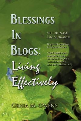 Blessings in Blogs: Living Effectively: 50 Bible-Based Life Applications by Owens, Genia M.