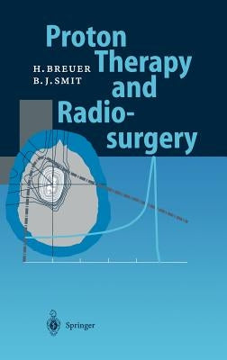Proton Therapy and Radiosurgery by Breuer, Hans