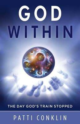 God Within: The Day God's Train Stopped by Conklin, Patti