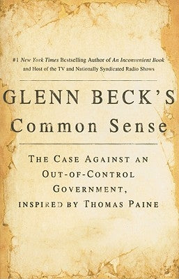 Glenn Beck's Common Sense: The Case Against an Ouf-Of-Control Government, Inspired by Thomas Paine by Beck, Glenn