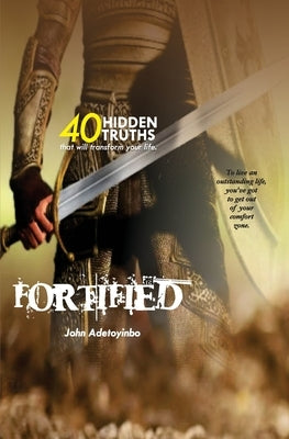 Fortified: 40 Hidden Truths that will transform your life by Adetoyinbo, John