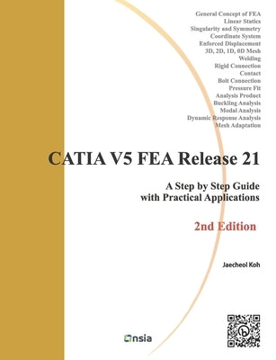 CATIA V5 FEA Release 21 - 2nd Edition: A Step by Step Guide with Practical Applications by Koh, Jaecheol