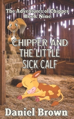 Chipper And The Little Sick Calf by Brown, Daniel