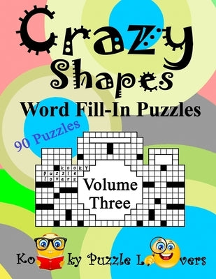 Crazy Shapes Word Fill-In Puzzles, Volume 3: 90 Puzzles by Kooky Puzzle Lovers