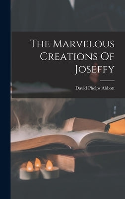 The Marvelous Creations Of Joseffy by Abbott, David Phelps