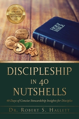 Discipleship in 40 Nutshells: 40 Days of Concise Stewardship Insights for Disciples by Hallett, Robert S.