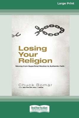 Losing Your Religion: Moving from Superficial Routine to Authentic Faith [Standard Large Print 16 Pt Edition] by Bomar, Chuck