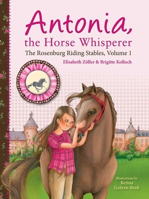 Antonia, the Horse Whisperer: The Rosenburg Riding Stables, Volume 1 by Zöller, Elisabeth
