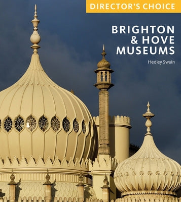 Brighton & Hove Museums: Director's Choice by Swain, Hedley