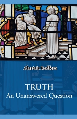 Truth: An Unanswered Question by Redfern, Alastair