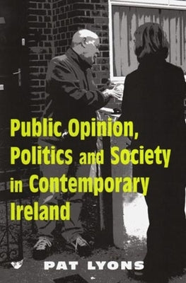 Public Opinion, Politics and Society in Contemporary Ireland by Lyons, Pat