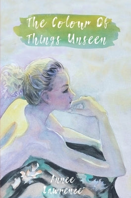 The Colour of Things Unseen by Lawrence, Annee