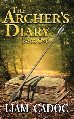 The Archer's Diary: Book One by Cadoc, Liam