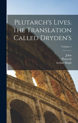 Plutarch's Lives. The Translation Called Dryden's; Volume 1 by Plutarch