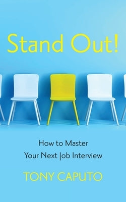 Stand Out: How To Master Your Next Job Interview by Caputo, Tony