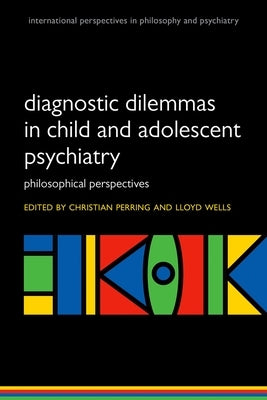 Diagnostic Dilemmas in Child and Adolescent Psychiatry: Philosophical Perspectives by Perring, Christian