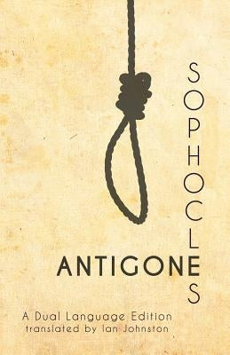Sophocles' Antigone: A Dual Language Edition by Johnston, Ian