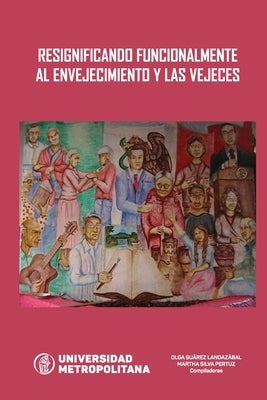 Resignificando Funcionalmente Al Envejecimiento Y Las Vejeces by Vidal Martinez, Jecenia