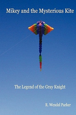 Mikey And The Mysterious Kite: The Legend Of The Gray Knight by Parker, R. Wendel
