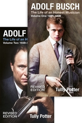 Adolf Busch: The Life of an Honest Musician [2 Volume Set] - Revised Edition by Potter, Tully