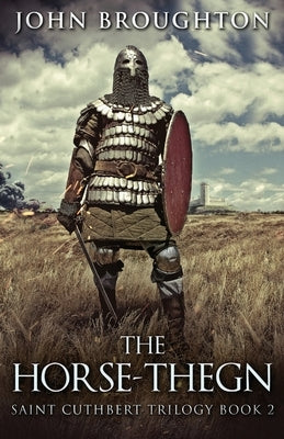 The Horse-Thegn: Tale of an Anglo-Saxon Horse-thegn in Northumbria by Broughton, John