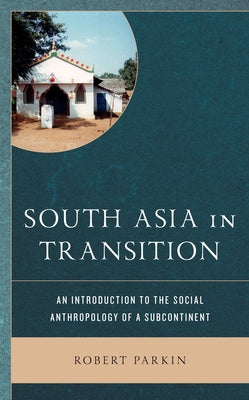 South Asia in Transition: An Introduction to the Social Anthropology of a Subcontinent by Parkin, Robert