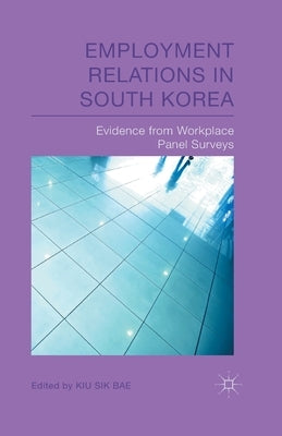 Employment Relations in South Korea: Evidence from Workplace Panel Surveys by Bae, K.