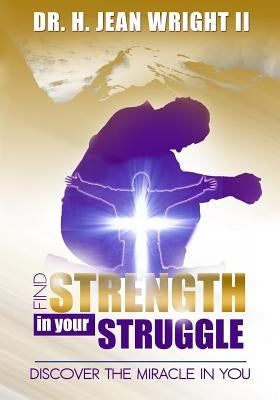 Find Strength In Your Struggle: Discover The Miracle in You by Wright, H. Jean