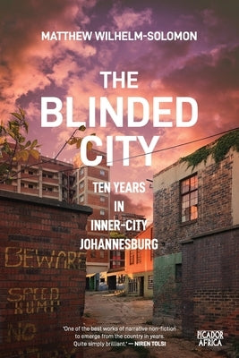 The Blinded City: Ten Years In Inner-City Johannesburg by Wilhelm-Solomon, Matthew