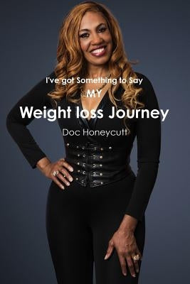 I've got something to Say/My Weight loss Journey by Honeycutt, Doc