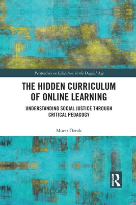 The Hidden Curriculum of Online Learning: Understanding Social Justice Through Critical Pedagogy by Öztok, Murat